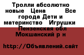 Тролли абсолютно новые › Цена ­ 600 - Все города Дети и материнство » Игрушки   . Пензенская обл.,Мокшанский р-н